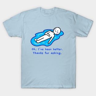 Oh, I've been better, Thanks For Asking T-Shirt